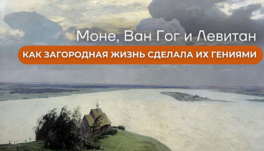 Моне, Ван Гог и Левитан: как загородная жизнь сделала их гениями